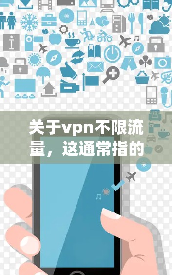 关于vpn不限流量,这通常指的是VPN服务提供不限流量的选项。然而,实际上,所有VPN服务都会有流量限制,只是根据服务提供商的不同而有所差异。以下是一些 VPN 提供不限流量服务的平台和特点 关于vpn不限流量,这通常指的是VPN服务提供不限流量的选项。然而,实际上,所有VPN服务都会有流量限制,只是根据服务提供商的不同而有所差异。以下是一些 VPN 提供不限流量服务的平台和特点
