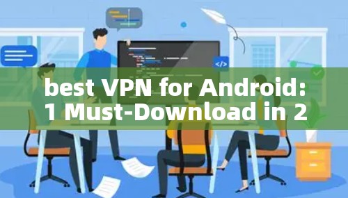 best VPN for Android:1 Must-Download in 223