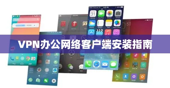 VPN办公网络客户端安装指南 VPN办公网络客户端安装指南