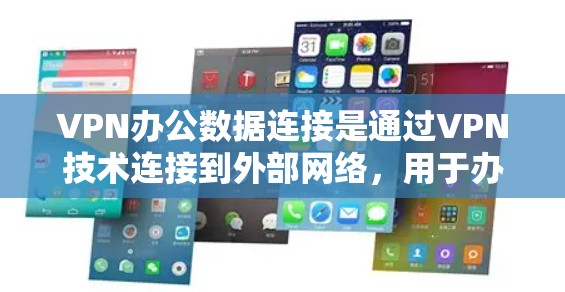 VPN办公数据连接是通过VPN技术连接到外部网络,用于办公和学习。以下是逐步的指南 VPN办公数据连接是通过VPN技术连接到外部网络,用于办公和学习。以下是逐步的指南