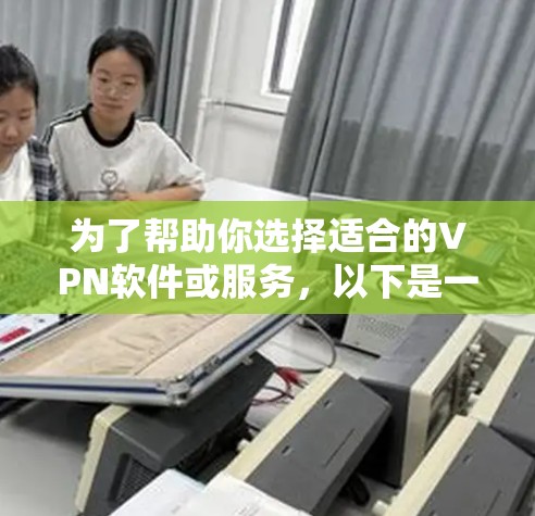 为了帮助你选择适合的VPN软件或服务,以下是一个结构化的指南,涵盖主要功能、使用场景、注意事项和注意事项 为了帮助你选择适合的VPN软件或服务,以下是一个结构化的指南,涵盖主要功能、使用场景、注意事项和注意事项