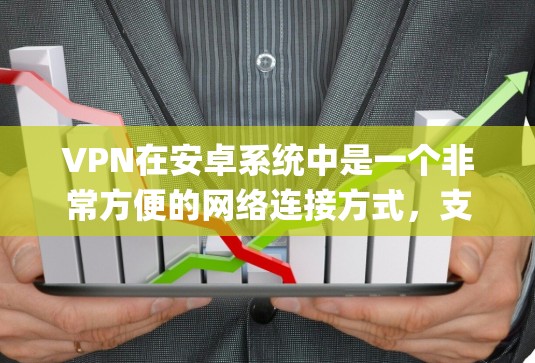 VPN在安卓系统中是一个非常方便的网络连接方式,支持多设备使用,提供了多种功能和选择。以下是一些 commonly recommended 的安卓 VPN 软件推荐,涵盖了不同的需求和使用场景 VPN在安卓系统中是一个非常方便的网络连接方式,支持多设备使用,提供了多种功能和选择。以下是一些 commonly recommended 的安卓 VPN 软件推荐,涵盖了不同的需求和使用场景