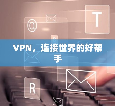 VPN,连接世界的好帮手 VPN,连接世界的好帮手