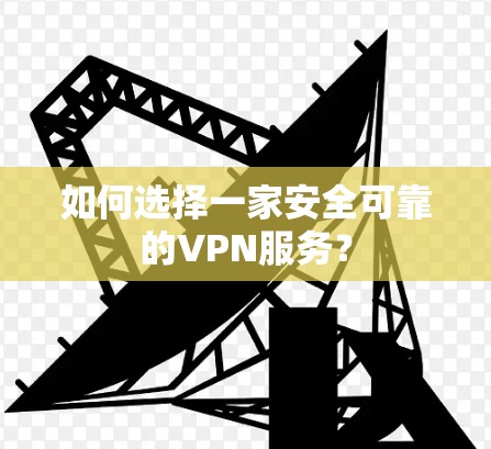 如何选择一家安全可靠的VPN服务? 如何选择一家安全可靠的VPN服务?