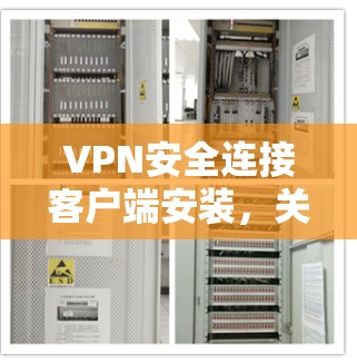 VPN安全连接客户端安装，关键步骤与注意事项