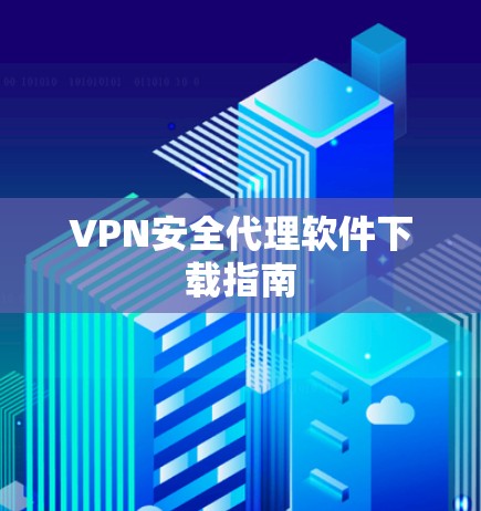 VPN安全代理软件下载指南