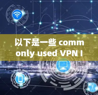以下是一些 commonly used VPN IP conversion tools 以下是一些 commonly used VPN IP conversion tools