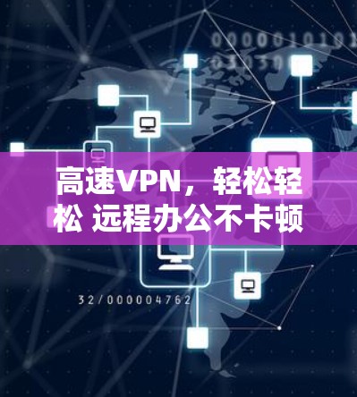 高速VPN,轻松轻松 远程办公不卡顿 高速VPN,轻松轻松 远程办公不卡顿