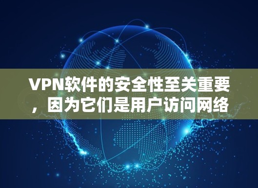 VPN软件的安全性至关重要,因为它们是用户访问网络内容的屏障。为了帮助你选择一个安全可靠的VPN软件,以下是一些推荐 VPN软件的安全性至关重要,因为它们是用户访问网络内容的屏障。为了帮助你选择一个安全可靠的VPN软件,以下是一些推荐