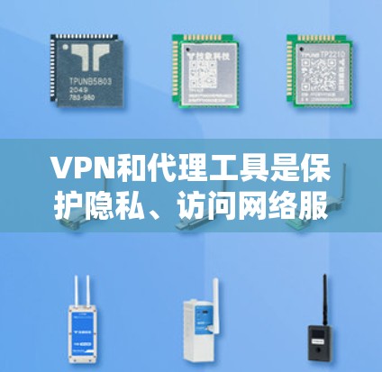 VPN和代理工具是保护隐私、访问网络服务的重要工具。以下是详细的步骤指南 VPN和代理工具是保护隐私、访问网络服务的重要工具。以下是详细的步骤指南