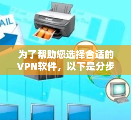 为了帮助您选择合适的VPN软件，以下是分步指南