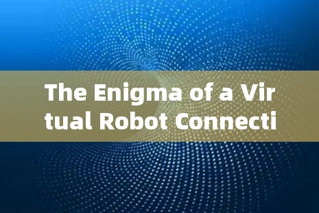 The Enigma of a Virtual Robot Connecting to a VPN The Enigma of a Virtual Robot Connecting to a VPN