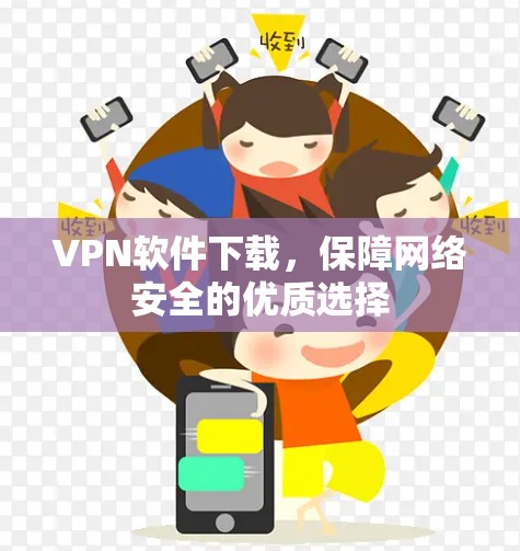 VPN软件下载，保障网络安全的优质选择