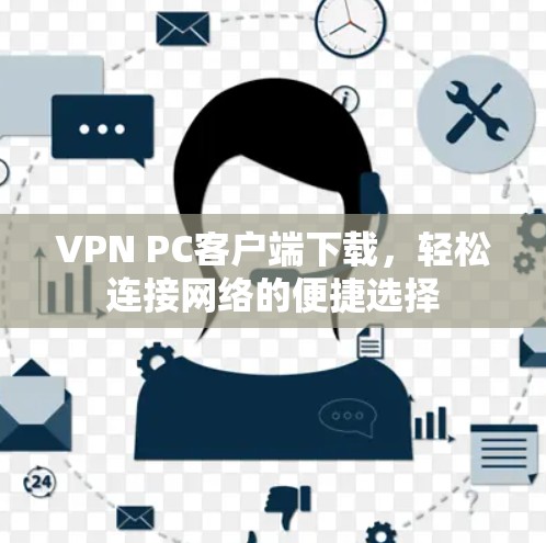 VPN PC客户端下载，轻松连接网络的便捷选择