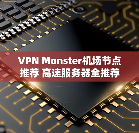 VPN Monster机场节点推荐 高速服务器全推荐