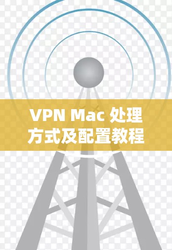 VPN Mac 处理方式及配置教程 VPN Mac 处理方式及配置教程