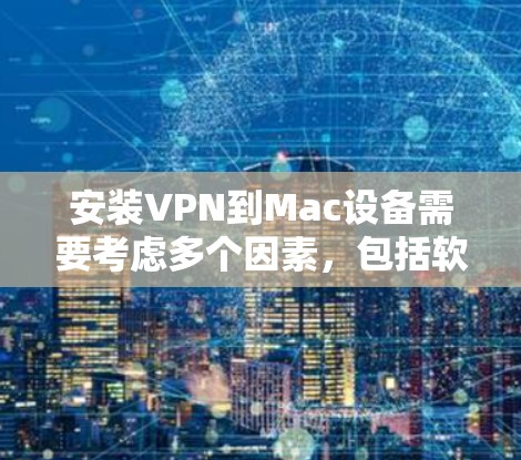 安装VPN到Mac设备需要考虑多个因素,包括软件支持、安全配置、防火墙设置以及配置文件的正确性。以下是一步步的解决方案