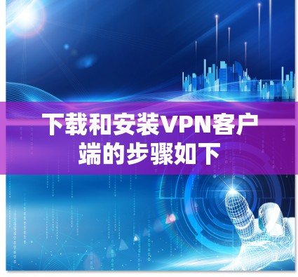 下载和安装VPN客户端的步骤如下 下载和安装VPN客户端的步骤如下