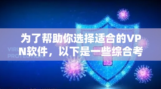 为了帮助你选择适合的VPN软件,以下是一些综合考虑的因素和推荐