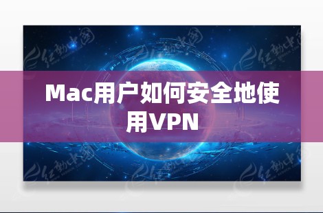 Mac用户如何安全地使用VPN