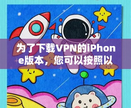 为了下载VPN的iPhone版本，您可以按照以下步骤进行